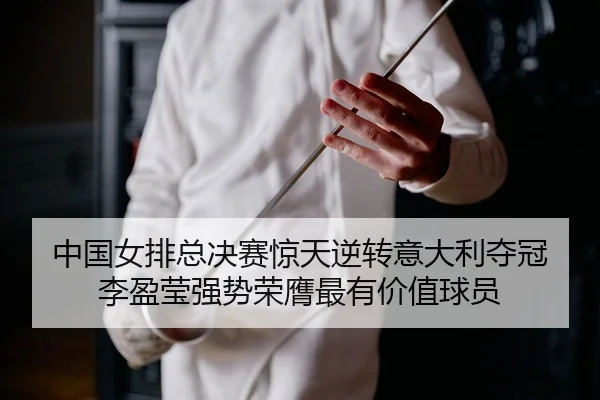 中国女排总决赛惊天逆转意大利夺冠 李盈莹强势荣膺最有价值球员